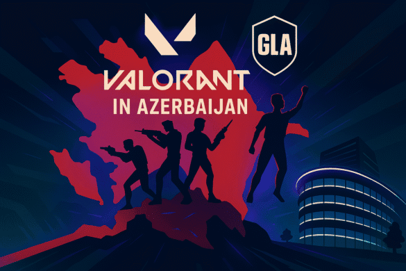 VALORANT Azərbaycanda: GLA-nın kiberidmanın inkişafına töhfəsi, GMT Esports komandası və Bakıda yay kuboku