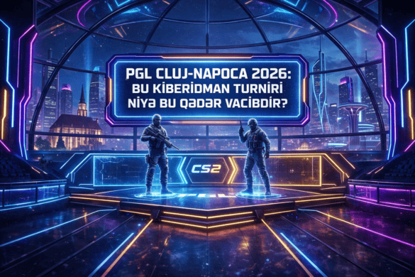 PGL Cluj-Napoca 2026-nın startını qaçırmayın: bu kiberidman turniri Valve reytinqi üçün niyə bu qədər vacibdir?
