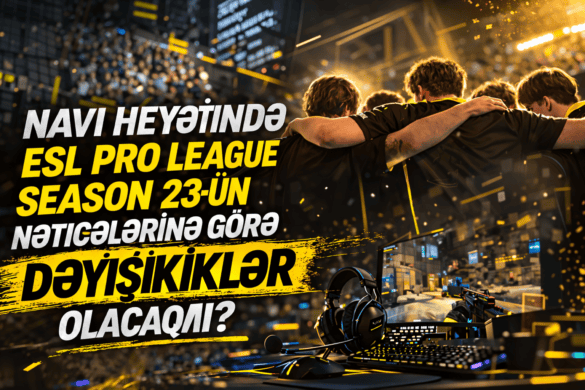 NAVI heyətində ESL Pro League Season 23-ün nəticələrinə görə dəyişikliklər olacaqmı?