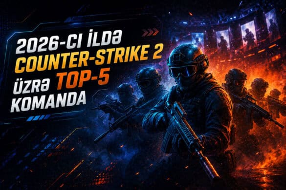 2026-cı ildə Counter-Strike 2 üzrə top-5 komanda