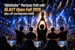“Əjdahalar” Portunu fəth edir: BLAST Open Fall 2026 pley-off mərhələsinin təhlili