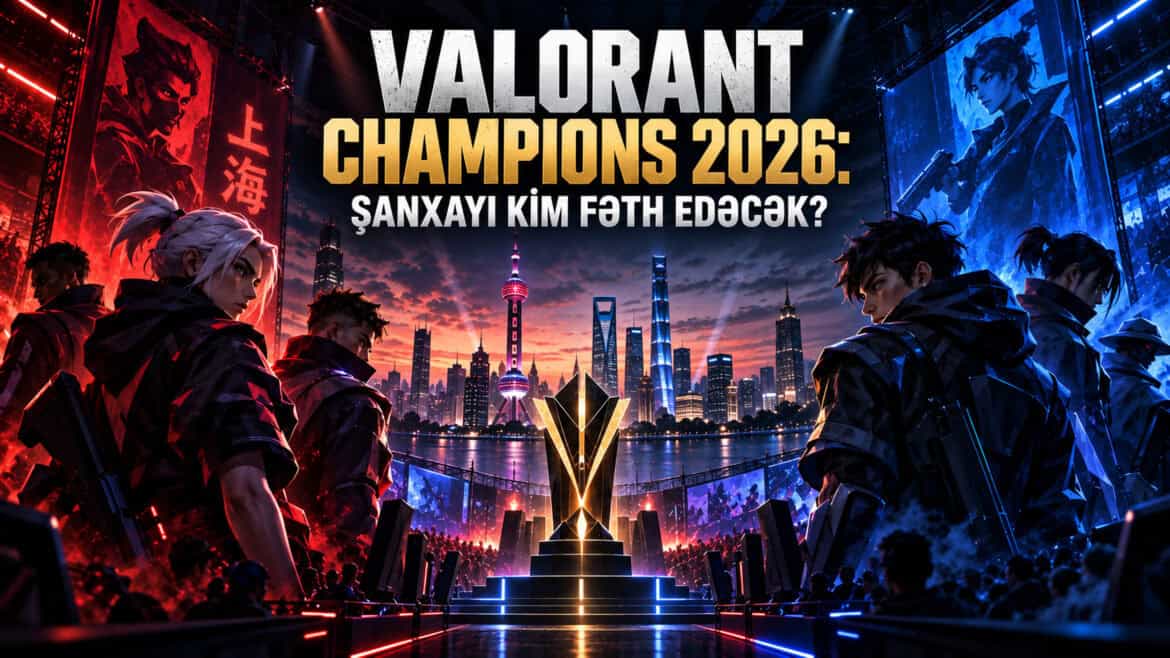 VALORANT Champions 2026: Şanxayda əsas favoritlər
