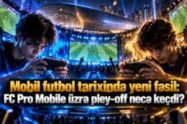 Mobil futbol tarixində yeni fəsil: FC Pro Mobile üzrə pley-off necə keçdi?